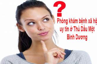 Phòng khám bệnh xã hội uy tín ở Thủ Dầu Một - Bình Dương